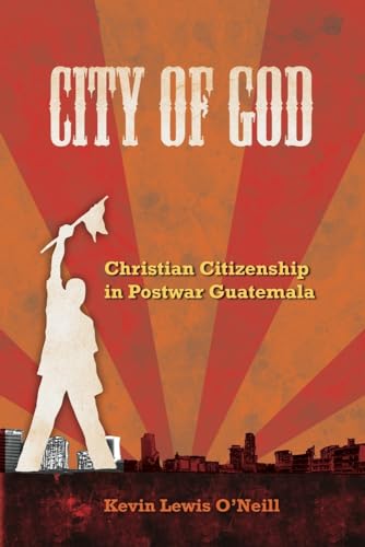 9780520260634: City of God: Christian Citizenship in Postwar Guatemala (The Anthropology of Christianity) (Volume 7)