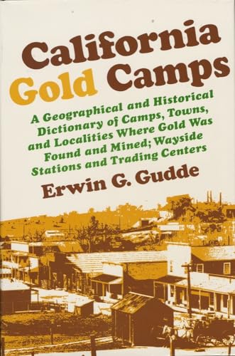 9780520261440: California Gold Camps: A Geographical and Historical Dictionary of Camps, Towns, and Localities Where Gold Was Found and Mined; Wayside Stations and Trading Centers
