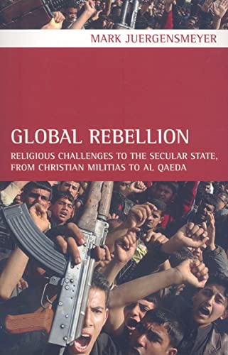 9780520261570: Global Rebellion – Religious Challenges to the Secular State, from Christian Militias to al Qaeda