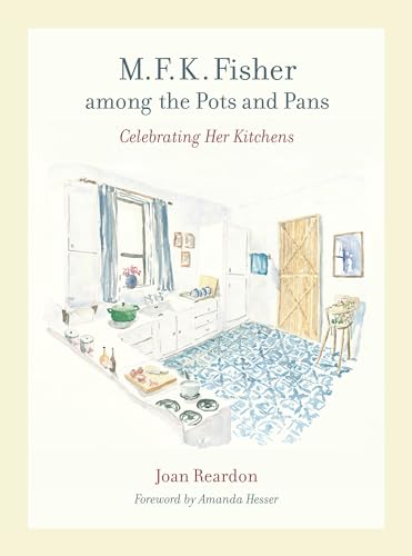 Stock image for M. F. K. Fisher Among the Pots and Pans: Celebrating Her Kitchens for sale by Michael Patrick McCarty, Bookseller