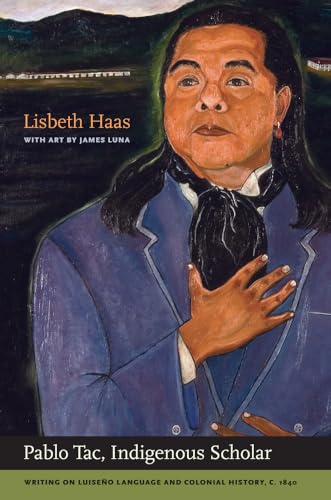 9780520261891: Pablo Tac, Indigenous Scholar: Writing on Luiseno Language and Colonial History, C. 1840: Writing on Luiseo Language and Colonial History, c.1840