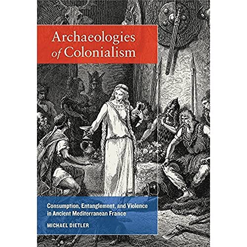 9780520265516: Archaeologies of Colonialism: Consumption, Entanglement, and Violence in Ancient Mediterranean France