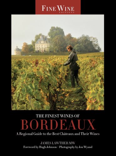 The Finest Wines of Bordeaux A Regional Guide to the Best Châteaux and Their Wines
