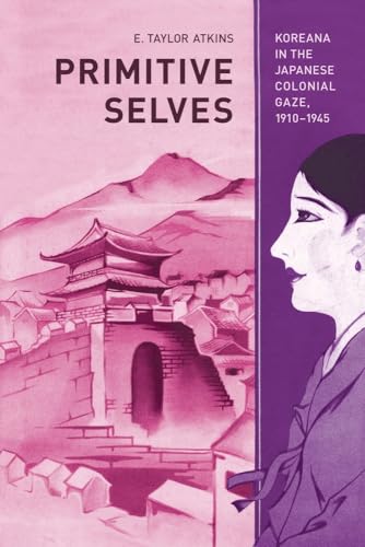 Stock image for Primitive Selves: Koreana in the Japanese Colonial Gaze, 1910 "1945 (Volume 5) (Colonialisms) for sale by Midtown Scholar Bookstore