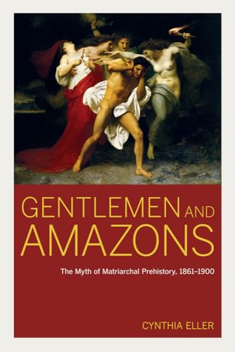 9780520266766: Gentlemen and Amazons: The Myth of Matriarchal Prehistory, 1861–1900