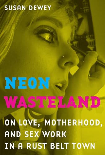 Stock image for Neon Wasteland: On Love, Motherhood, and Sex Work in a Rust Belt Town for sale by BooksRun