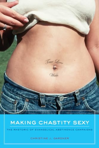 Beispielbild fr Making Chastity Sexy: The Rhetoric of Evangelical Abstinence Campaigns zum Verkauf von BooksRun