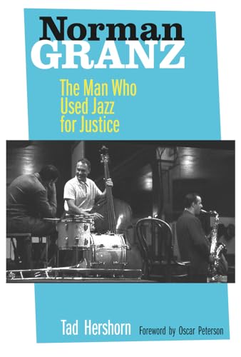 Norman Granz : The Man Who Used Jazz for Justice - Tad Hershorn