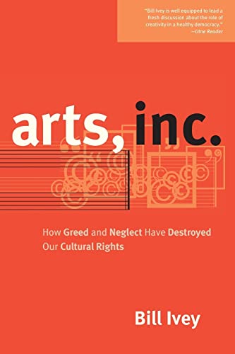 Imagen de archivo de Arts, Inc : How Greed and Neglect Have Destroyed Our Cultural Rights a la venta por Better World Books