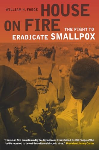 House on Fire: The Fight to Eradicate Smallpox (California/Milbank Books on Health and the Public)