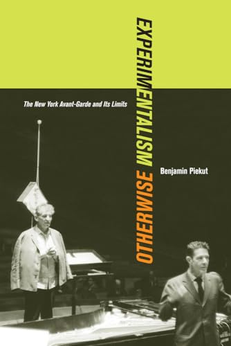 9780520268500: Experimentalism Otherwise: The New York Avant-Garde and Its Limits: 11 (California Studies in 20th-Century Music)