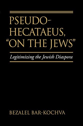 9780520268845: Pseudo Hecataeus, "On the Jews": Legitimizing the Jewish Diaspora: 21 (Hellenistic Culture and Society)