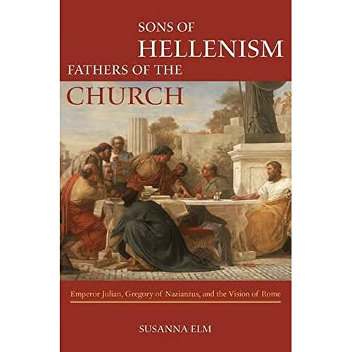 9780520269309: Sons of Hellenism, Fathers of the Church: Emperor Julian, Gregory of Nazianzus, and the Vision of Rome