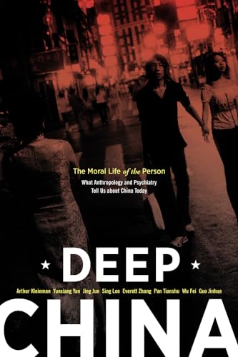 Deep China: The Moral Life of the Person (9780520269446) by Kleinman, Arthur; Yan, Yunxiang; Jun, Jing; Lee, Dr. Sing; Zhang, Everett; Tianshu, Pan; Fei, Wu; Guo, Jinhua