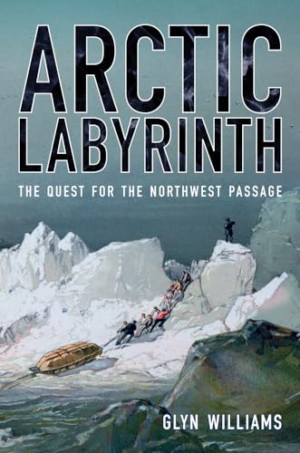 9780520269958: Arctic Labyrinth: The Quest for the Northwest Passage