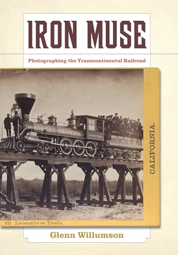 9780520270947: Iron Muse: Photographing the Transcontinental Railroad