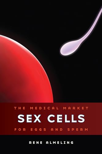 9780520270961: Sex Cells: The Medical Market for Eggs and Sperm