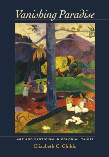 Stock image for Vanishing Paradise: Art and Exoticism in Colonial Tahiti [Hardcover] Childs, Elizabeth C. for sale by RUSH HOUR BUSINESS