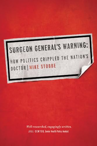 Surgeon General's Warning: How Politics Crippled the Nationâs Doctor