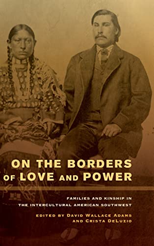 9780520272385: On the Borders of Love and Power: Families and Kinship in the Intercultural American Southwest