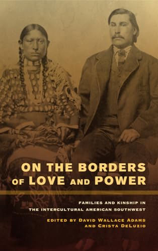 9780520272385: On the Borders of Love and Power: Families and Kinship in the Intercultural American Southwest