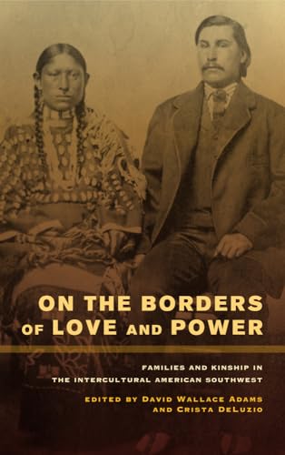 9780520272392: On the Borders of Love and Power: Families and Kinship in the Intercultural American Southwest