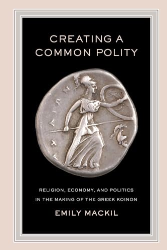 9780520272507: Creating a Common Polity: Religion, Economy, and Politics in the Making of the Greek Koinon: 55 (Hellenistic Culture and Society)