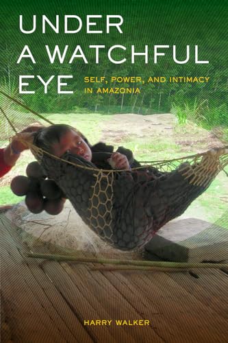 9780520273603: Under a Watchful Eye: Self, Power, and Intimacy in Amazonia (Ethnographic Studies in Subjectivity) (Volume 9)