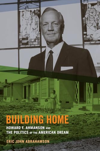 Imagen de archivo de Building Home: Howard F. Ahmanson and the Politics of the American Dream a la venta por Half Price Books Inc.