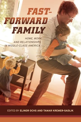 Beispielbild fr Ochs, E: Fast-Forward Family: Home, Work, and Relationships in Middle-Class America zum Verkauf von medimops