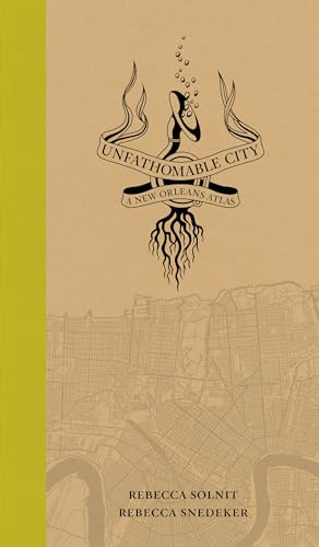 Unfathomable City: A New Orleans Atlas (9780520274044) by Solnit, Rebecca; Snedeker, Rebecca