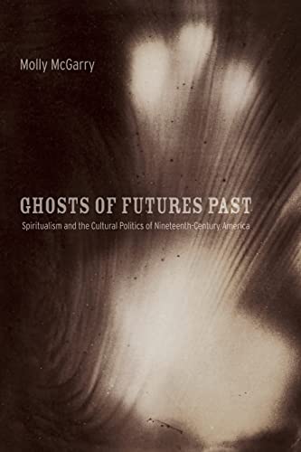 Imagen de archivo de Ghosts of Futures Past: Spiritualism and the Cultural Politics of Nineteenth-Century America a la venta por Textbooks_Source