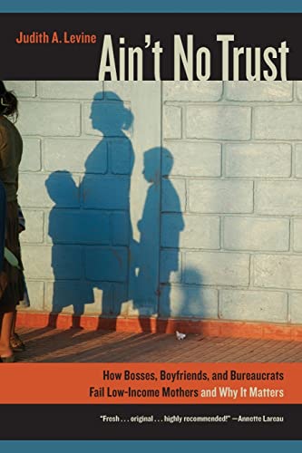 Ain't No Trust: How Bosses, Boyfriends, and Bureaucrats Fail Low-Income Mothers and Why It Matters (9780520274723) by Judith A. Levine