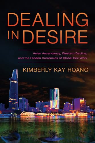 9780520275577: Dealing in Desire: Asian Ascendancy, Western Decline, and the Hidden Currencies of Global Sex Work