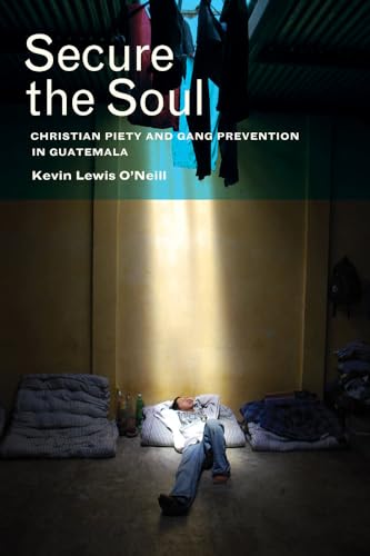9780520278493: Secure the Soul: Christian Piety and Gang Prevention in Guatemala