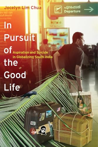 9780520281165: In Pursuit of the Good Life: Aspiration and Suicide in Globalizing South India
