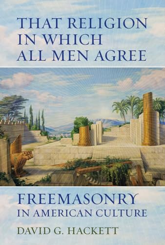 Stock image for That Religion in Which All Men Agree : Freemasonry in American Culture for sale by Better World Books