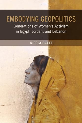 Stock image for Embodying Geoplitics: Generations of Womens Activism in Egypt, Jordan, and Lebanon for sale by The Happy Book Stack