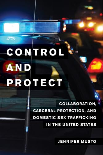 Beispielbild fr Control and Protect : Collaboration, Carceral Protection, and Domestic Sex Trafficking in the United States zum Verkauf von Better World Books