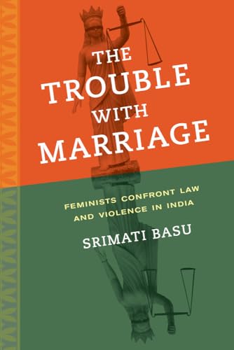 Imagen de archivo de The Trouble with Marriage: Feminists Confront Law and Violence in India (Volume 1) (Gender and Justice) a la venta por Jenson Books Inc