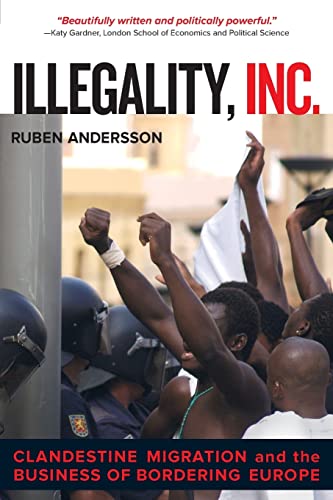 9780520282520: Illegality, Inc.: Clandestine Migration and the Business of Bordering Europe: 28 (California Series in Public Anthropology)