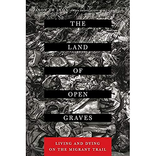 Stock image for The Land of Open Graves: Living and Dying on the Migrant Trail (Volume 36) (California Series in Public Anthropology) for sale by BooksRun