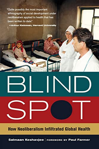 Imagen de archivo de Blind Spot : How Neoliberalism Infiltrated Global Health a la venta por Better World Books: West