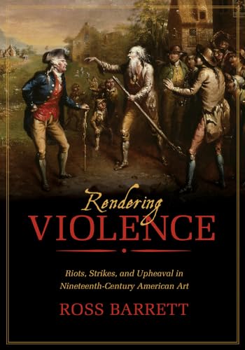 Beispielbild fr Rendering Violence: Riots, Strikes, and Upheaval in Nineteenth-Century American Art zum Verkauf von Chiron Media