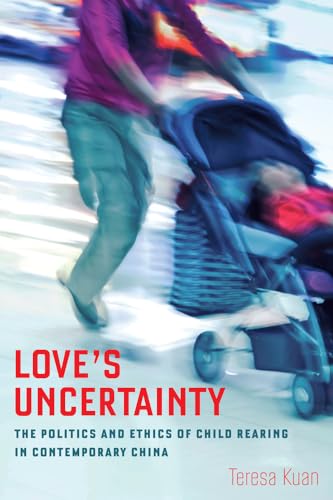 Beispielbild fr Love's Uncertainty: The Politics and Ethics of Child Rearing in Contemporary China zum Verkauf von WorldofBooks