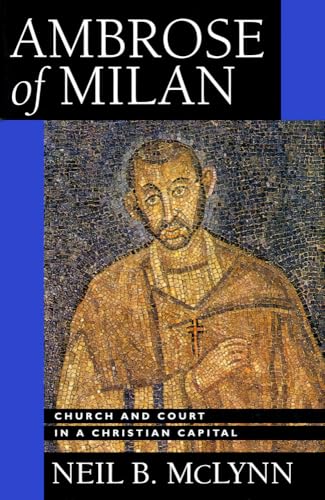 Beispielbild fr Ambrose of Milan: Church and Court in a Christian Capital (Transformation of the Classical Heritage) (Volume 22) zum Verkauf von GF Books, Inc.