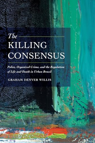 Stock image for Killing Consensus: Police, Organized Crime, and the Regulation of Life and Death in Urban Brazil for sale by WorldofBooks