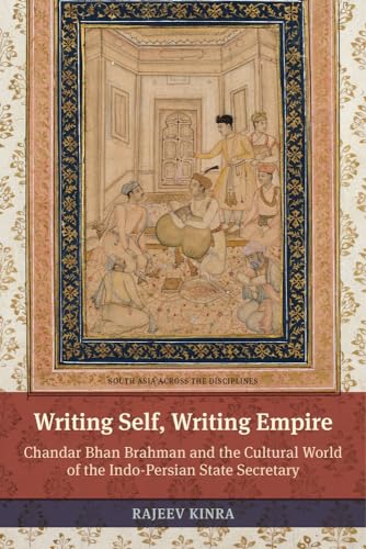 Stock image for Writing Self, Writing Empire: Chandar Bhan Brahman And The Cultural World Of The Indo-Persian State Secretary (South Asia Across The Disciplines) for sale by Red's Corner LLC