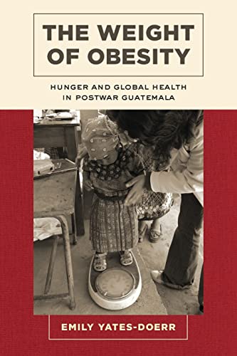 Imagen de archivo de The Weight of Obesity: Hunger and Global Health in Postwar Guatemala (Volume 57) (California Studies in Food and Culture) a la venta por Zoom Books Company