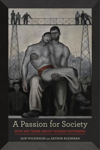 9780520287235: A Passion for Society: How We Think about Human Suffering (Volume 35) (California Series in Public Anthropology)